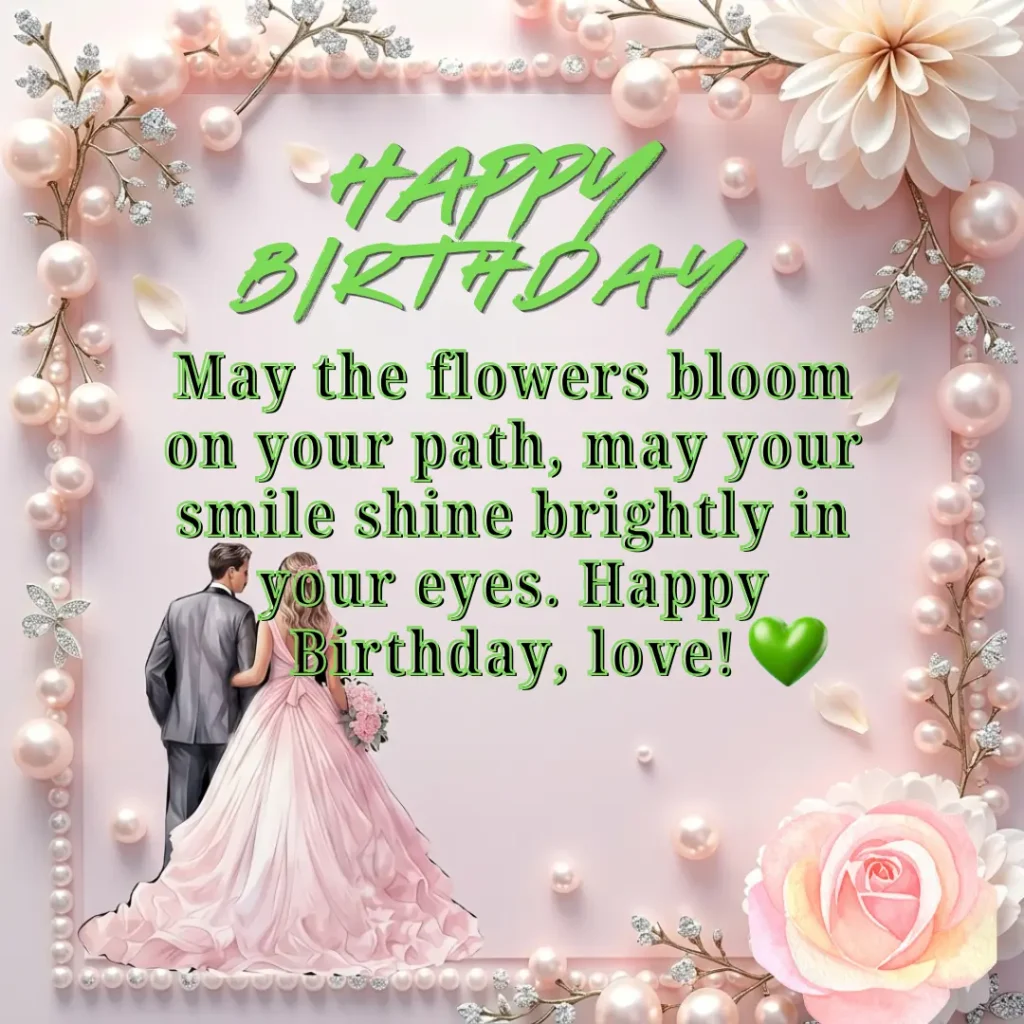 Happy Birthday wishes card with the quote May the flowers bloom on your path, decorated with pink roses and pearls for loved ones.